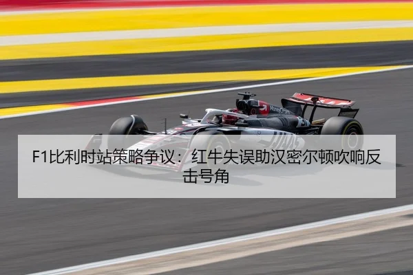 F1比利时站策略争议：红牛失误助汉密尔顿吹响反击号角