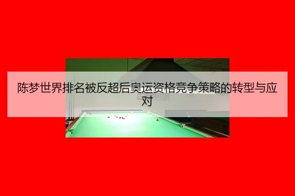 陈梦世界排名被反超后奥运资格竞争策略的转型与应对