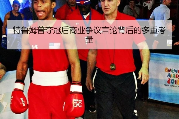 特鲁姆普夺冠后商业争议言论背后的多重考量