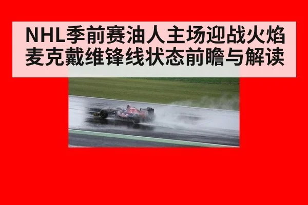 NHL季前赛油人主场迎战火焰 麦克戴维锋线状态前瞻与解读
